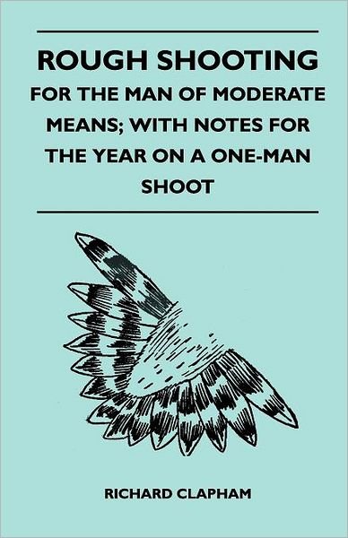 Cover for Richard Clapham · Rough Shooting - for the Man of Moderate Means; with Notes for the Year on a One-man Shoot (Paperback Book) (2011)
