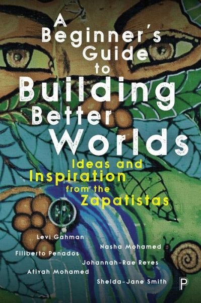Cover for Gahman, Levi (University of Liverpool) · A Beginner’s Guide to Building Better Worlds: Ideas and Inspiration from the Zapatistas (Paperback Book) (2022)