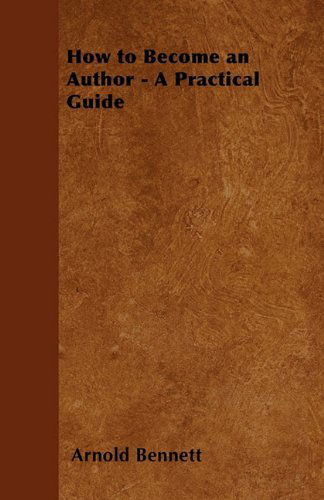 How to Become an Author - a Practical Guide - Arnold Bennett - Livros - Stevenson Press - 9781447403159 - 21 de abril de 2019