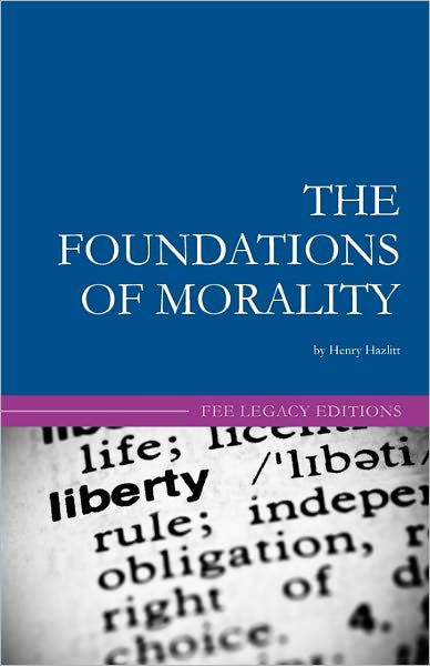 The Foundations of Morality - Henry Hazlitt - Books - Createspace - 9781452858159 - June 18, 2010