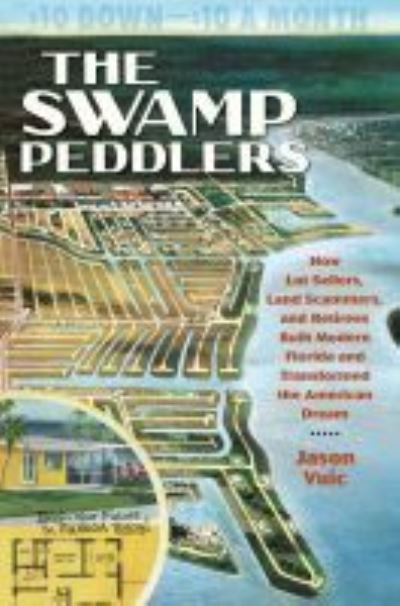 Cover for Jason Vuic · The Swamp Peddlers: How Lot Sellers, Land Scammers, and Retirees Built Modern Florida and Transformed the American Dream (Hardcover Book) (2021)