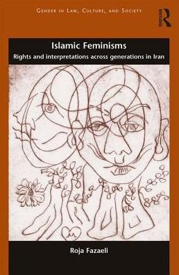 Cover for Roja Fazaeli · Islamic Feminisms: Rights and Interpretations Across Generations in Iran - Gender in Law, Culture, and Society (Hardcover Book) (2016)