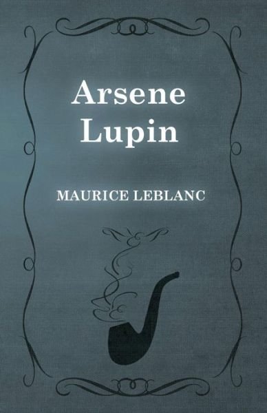 Arsene Lupin - Maurice Leblanc - Livros - White Press - 9781473325159 - 13 de fevereiro de 2015