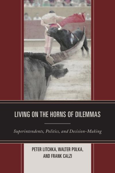 Cover for Peter R. Litchka · Living on the Horns of Dilemmas: Superintendents, Politics, and Decision-Making (Hardcover Book) (2014)