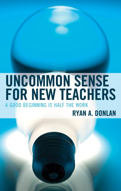 Cover for Ryan A. Donlan · Uncommon Sense for New Teachers: A Good Beginning Is Half the Work (Hardcover bog) (2024)