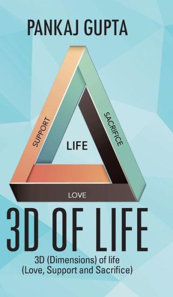 3D of Life: 3D (Dimensions) of Life (Love, Support and Sacrifice) - Pankaj Gupta - Kirjat - Partridge India - 9781482839159 - torstai 30. lokakuuta 2014