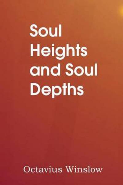 Soul Heights and Soul Depths - Octavius Winslow - Bøker - Bottom of the Hill Publishing - 9781483704159 - 1. mars 2014