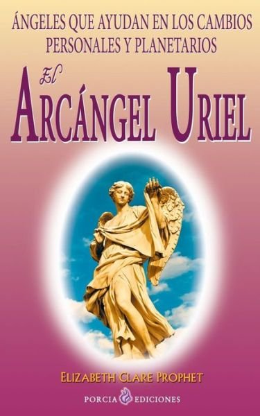 Cover for Elizabeth Clare Prophet · El Arcangel Uriel: Angeles Que Ayudan en Los Cambios Personales Y Planetarios (Paperback Bog) (2013)