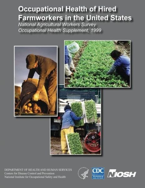 Cover for Department of Health and Human Services · Occupational Health of Hired Farmworkers in the United States: National Agricultural Workers Survey Occupational Health Supplement, 1999 (Paperback Bog) (2013)