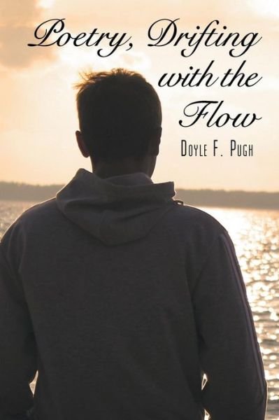 Poetry, Drifting with the Flow - Doyle F Pugh - Livres - Authorhouse - 9781496968159 - 8 avril 2015
