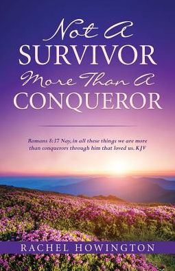 Not a Survivor More Than a Conqueror - Rachel Howington - Bøger - Xulon Press - 9781498498159 - 10. februar 2017