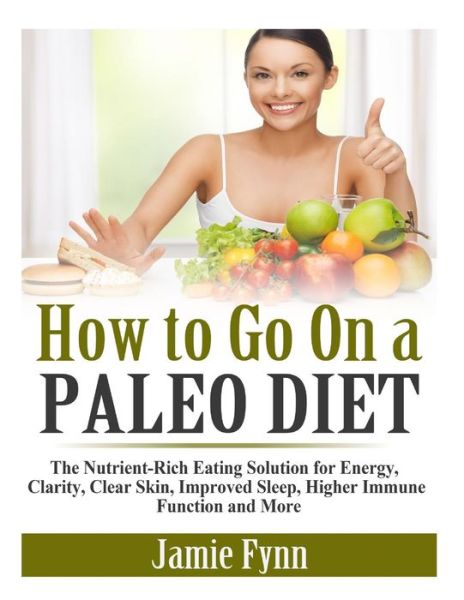 Cover for Jamie Fynn · How to Go on a Paleo Diet: the Nutrient-rich Eating Solution for Energy, Clarity, Clear Skin, Improved Sleep, Higher Immune Function and More (Paperback Book) (2014)