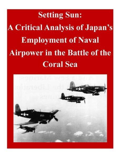 Cover for Air Command and Staff College · Setting Sun: a Critical Analysis of Japan's Employment of Naval Airpower in the Battle of the Coral Sea (Taschenbuch) (2014)