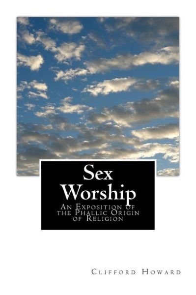 Cover for Clifford Howard · Sex Worship: an Exposition of the Phallic Origin of Religion (Paperback Book) (2014)