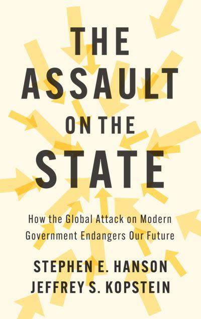 Hanson, Stephen E. (William & Mary) · The Assault on the State: How the Global Attack on Modern Government Endangers Our Future (Hardcover Book) (2024)