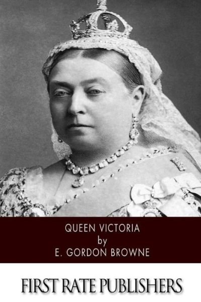 Queen Victoria - E Gordon Browne - Boeken - Createspace - 9781512334159 - 25 mei 2015