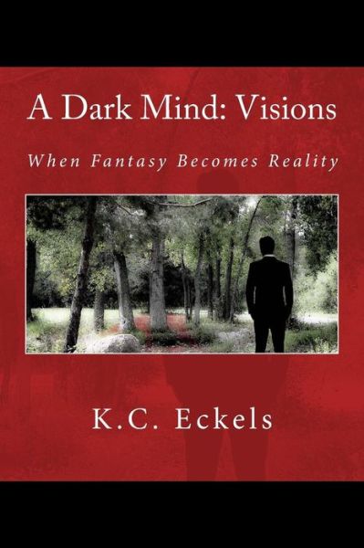 Cover for K C Eckels · A Dark Mind: Visions: when Fantasy Becomes Reality (Paperback Book) (2015)