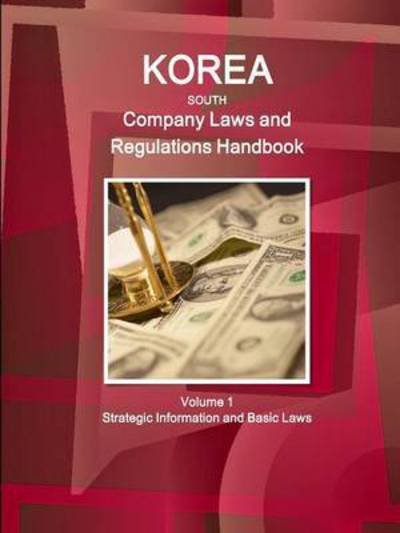 Korea South Company Laws and Regulations Handbook Volume 1 Strategic Information and Basic Laws - Inc Ibp - Livros - Int'l Business Publications, USA - 9781514509159 - 22 de setembro de 2015