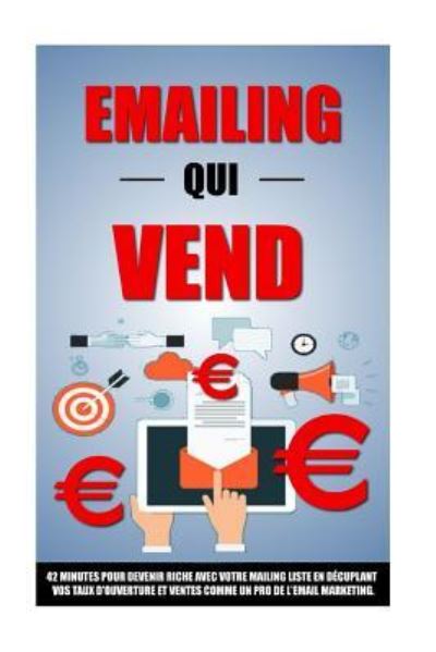 Emailing Qui Vend - Remy Roulier - Kirjat - Createspace Independent Publishing Platf - 9781522742159 - perjantai 18. joulukuuta 2015