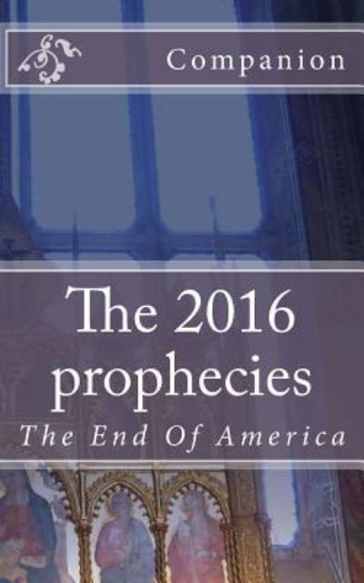 The 2016 prophecies - Companion - Boeken - Createspace Independent Publishing Platf - 9781523266159 - 7 januari 2016