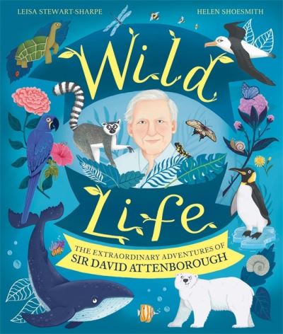 Cover for Leisa Stewart-Sharpe · Wild Life: The Extraordinary Adventures of Sir David Attenborough (Hardcover Book) (2022)