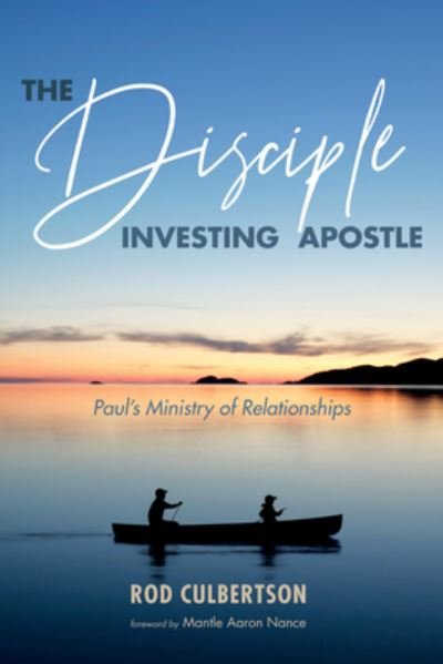 The Disciple Investing Apostle: Paul's Ministry of Relationships - Changed Lives Changing Lives - Rod Culbertson - Books - Wipf & Stock Publishers - 9781532642159 - August 2, 2018