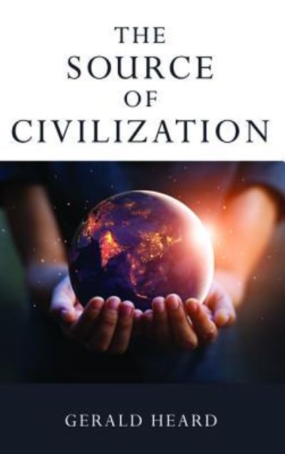 The Source of Civilization - Gerald Heard - Bøger - Wipf and Stock - 9781532655159 - 25. marts 2019
