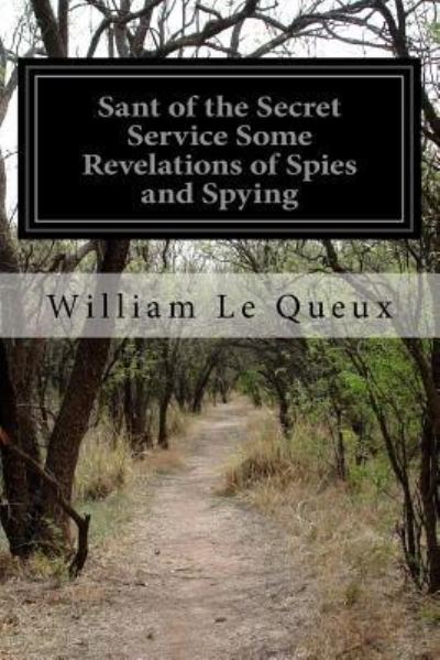 Sant of the Secret Service Some Revelations of Spies and Spying - William Le Queux - Książki - Createspace Independent Publishing Platf - 9781532725159 - 14 kwietnia 2016