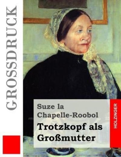 Cover for Suze La Chapelle-Roobol · Trotzkopf als Grossmutter (Grossdruck) (Paperback Book) (2016)