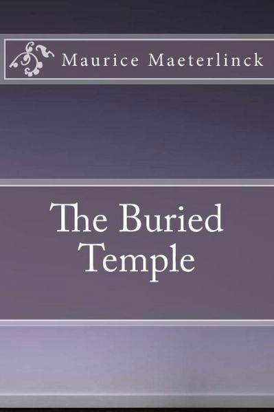 The Buried Temple - Maurice Maeterlinck - Książki - Createspace Independent Publishing Platf - 9781534664159 - 19 czerwca 2016