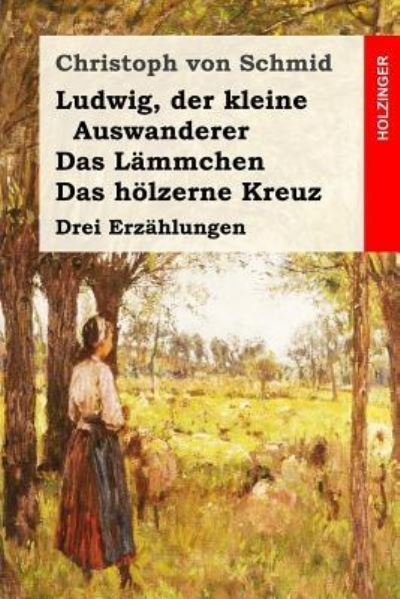 Cover for Christoph von Schmid · Ludwig, der kleine Auswanderer / Das Lämmchen / Das hölzerne Kreuz (Paperback Book) (2017)