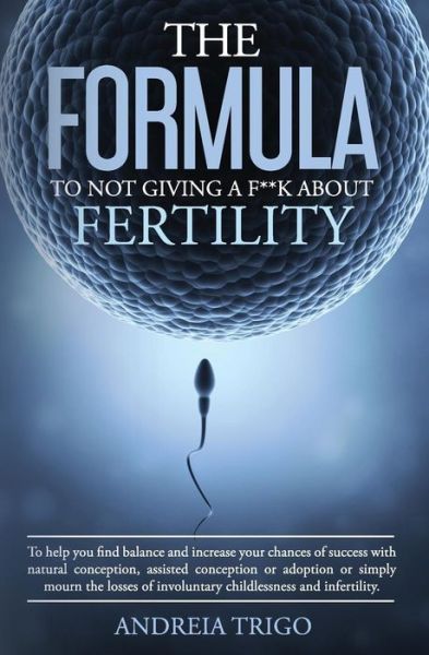 Cover for Andreia Trigo · The Formula to Not Giving a F**k about Fertility (Paperback Book) (2017)