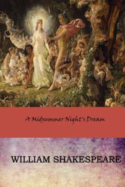 A Midsummer Night's Dream - William Shakespeare - Bøger - Createspace Independent Publishing Platf - 9781546601159 - 18. maj 2017