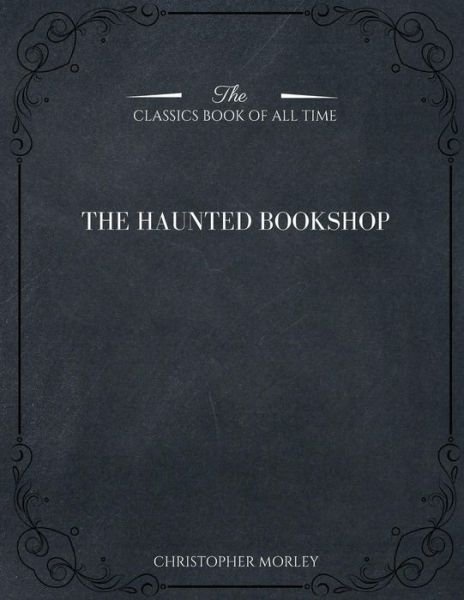 The Haunted Bookshop - Christopher Morley - Bøker - Createspace Independent Publishing Platf - 9781546982159 - 28. mai 2017