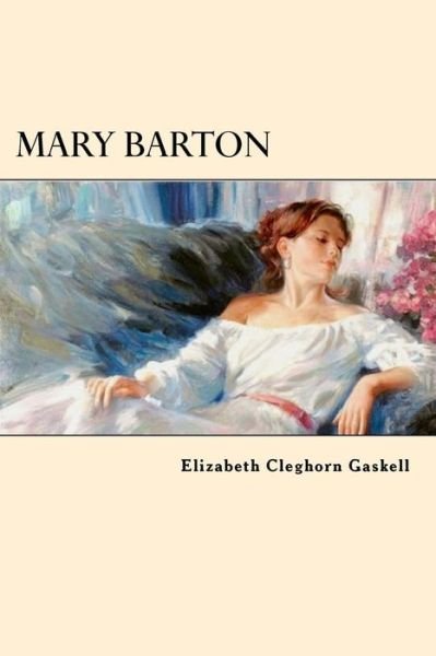 Mary Barton - Elizabeth Cleghorn Gaskell - Livros - Createspace Independent Publishing Platf - 9781547071159 - 1 de junho de 2017