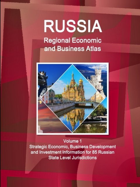 Cover for Inc Ibp · Russia Regional Economic and Business Atlas Volume 1 Strategic Economic, Business Development and Investment Information for 85 Russian State Level Jurisdictions (Paperback Bog) (2018)