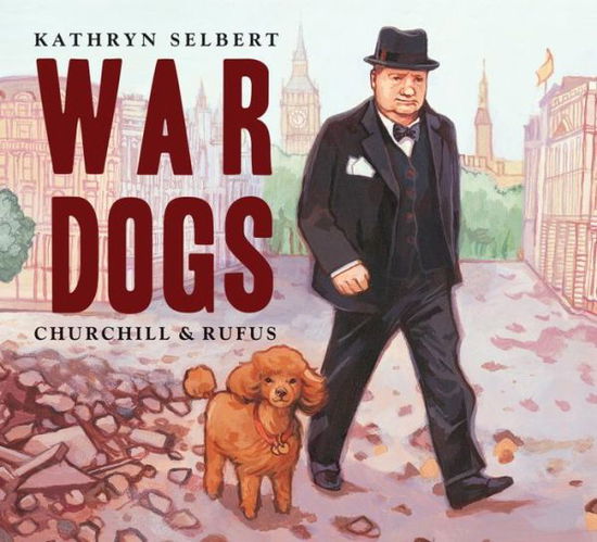 Cover for Kathryn Selbert · War Dogs: Churchill &amp; Rufus (Paperback Book) (2016)