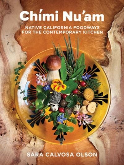 Cover for Sara Calvosa Olson · Chimi Nu'am: Native California Foodways for the Contemporary Kitchen (Gebundenes Buch) (2023)
