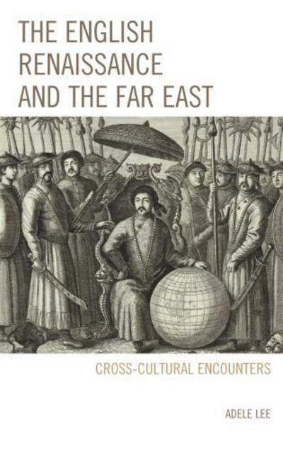 Cover for Adele Lee · The English Renaissance and the Far East: Cross-Cultural Encounters (Hardcover Book) (2017)