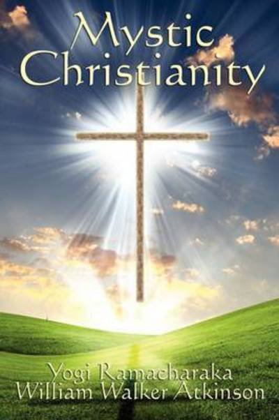 Mystic Christianity - Yogi Ramacharaka - Libros - Wilder Publications - 9781617204159 - 23 de agosto de 2011