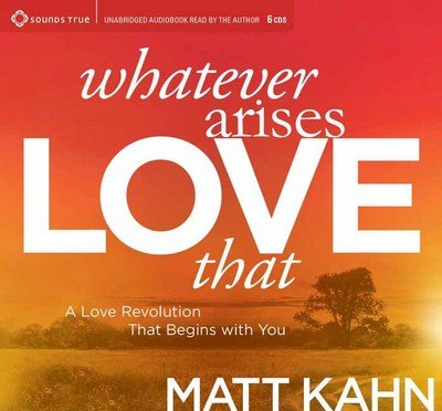 Cover for Matt Kahn · Whatever Arises, Love That: A Love Revolution That Begins with You (Lydbok (CD)) [Reprint edition] (2016)