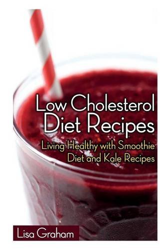 Cover for Lisa Graham · Low Cholesterol Diet Recipes: Living Healthy with Smoothie Diet and Kale Recipes (Paperback Book) (2013)
