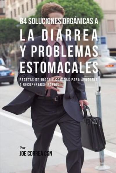 Cover for Joe Correa · 84 Soluciones Organicas A La Diarrea Y Problemas Estomacales (Paperback Book) (2018)