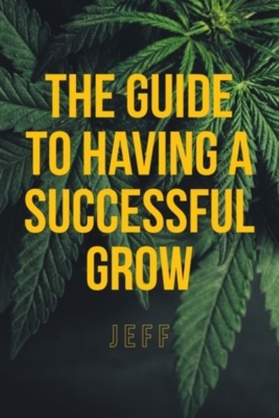 Cover for Jeff · The Guide to Having a Successful Grow (Paperback Book) (2021)