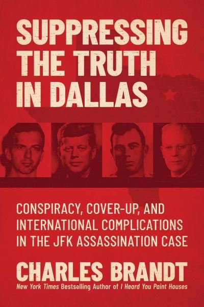 Cover for Charles Brandt · Suppressing the Truth in Dallas: Conspiracy, Cover-Up, and International Complications in the JFK Assassination Case (Inbunden Bok) (2022)