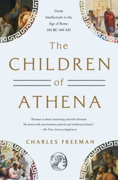 Cover for Charles Freeman · Children of Athena : Greek Intellectuals in the Age of Rome (Book) (2023)