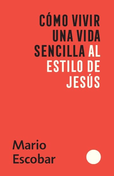 Cover for Mario Escobar · Cómo Vivir una Vida Sencilla Al Estilo de Jesús / How to Live a Simple Jesus Like Life (Book) (2023)