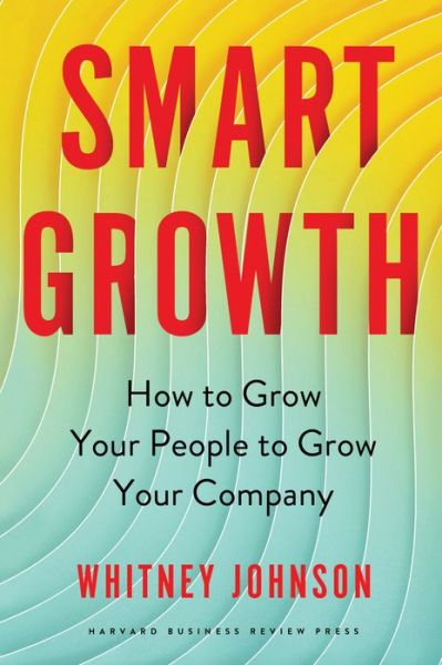 Cover for Whitney Johnson · Smart Growth: How to Grow Your People to Grow Your Company (Hardcover Book) (2022)