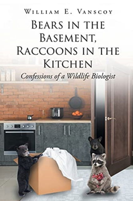 Cover for William E Vanscoy · Bears in the Basement, Raccoons in the Kitchen (Paperback Book) (2021)