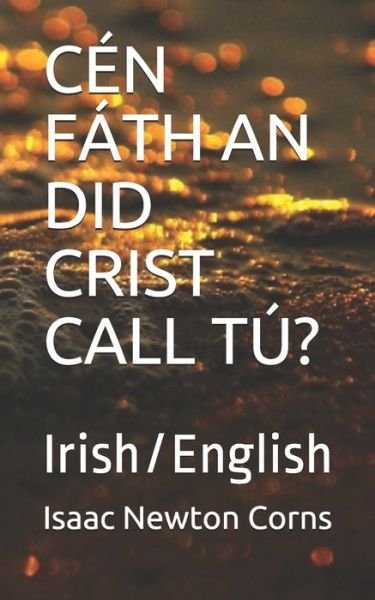 Cén Fáth an Did Crist Call Tú? - Isaac Newton Corns - Books - Independently published - 9781672737159 - December 7, 2019